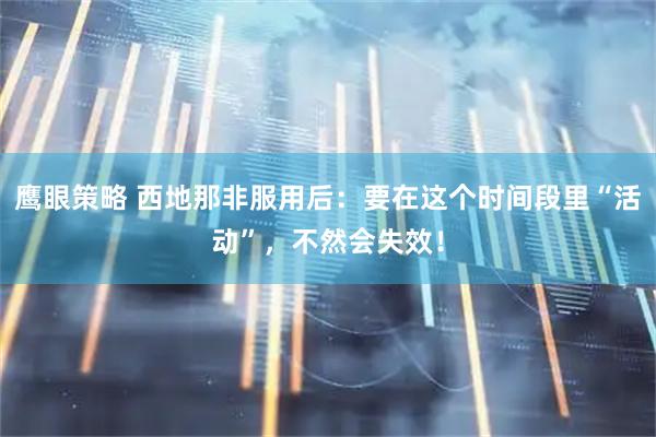 鹰眼策略 西地那非服用后：要在这个时间段里“活动”，不然会失效！