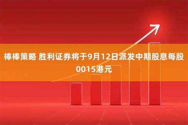 棒棒策略 胜利证券将于9月12日派发中期股息每股0015港元